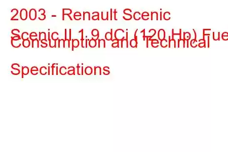 2003 - Renault Scenic
Scenic II 1.9 dCi (120 Hp) Fuel Consumption and Technical Specifications