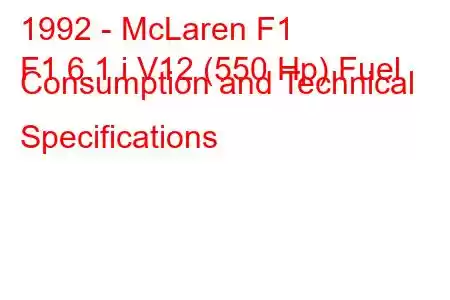 1992 - McLaren F1
F1 6.1 i V12 (550 Hp) Fuel Consumption and Technical Specifications