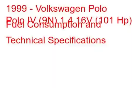 1999 - Volkswagen Polo
Polo IV (9N) 1.4 16V (101 Hp) Fuel Consumption and Technical Specifications