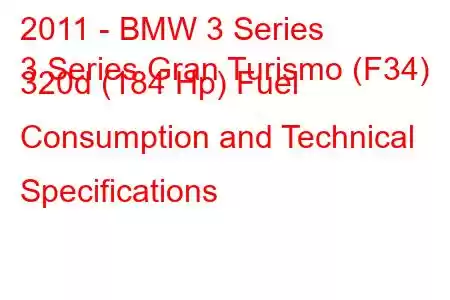 2011 - BMW 3 Series
3 Series Gran Turismo (F34) 320d (184 Hp) Fuel Consumption and Technical Specifications