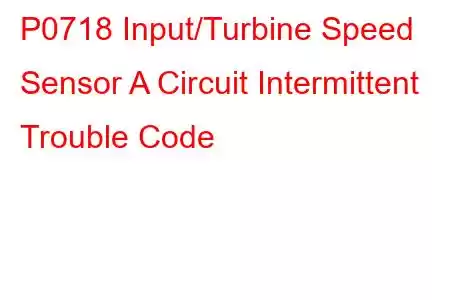 P0718 Input/Turbine Speed Sensor A Circuit Intermittent Trouble Code