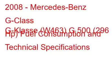 2008 - Mercedes-Benz G-Class
G-Klasse (W463) G 500 (296 Hp) Fuel Consumption and Technical Specifications