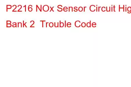  P2216 NOx Sensor Circuit High Bank 2 Trouble Code