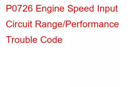 P0726 Engine Speed Input Circuit Range/Performance Trouble Code