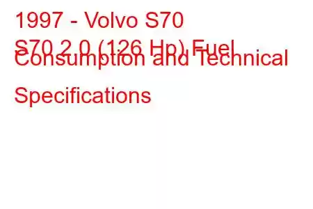 1997 - Volvo S70
S70 2.0 (126 Hp) Fuel Consumption and Technical Specifications