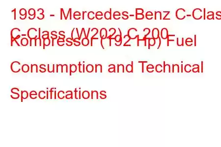 1993 - Mercedes-Benz C-Class
C-Class (W202) C 200 Kompressor (192 Hp) Fuel Consumption and Technical Specifications