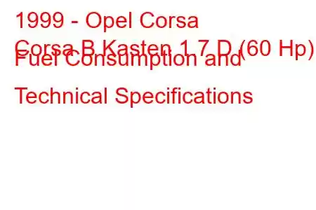 1999 - Opel Corsa
Corsa B Kasten 1.7 D (60 Hp) Fuel Consumption and Technical Specifications