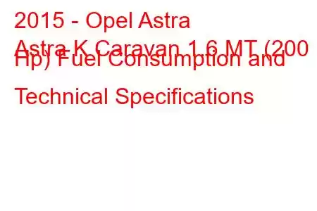 2015 - Opel Astra
Astra K Caravan 1.6 MT (200 Hp) Fuel Consumption and Technical Specifications