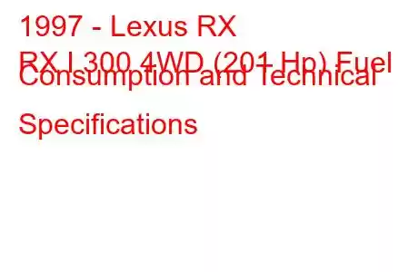 1997 - Lexus RX
RX I 300 4WD (201 Hp) Fuel Consumption and Technical Specifications