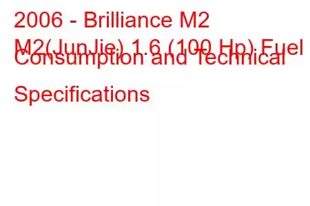 2006 - Brilliance M2
M2(JunJie) 1.6 (100 Hp) Fuel Consumption and Technical Specifications