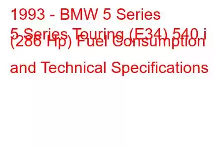 1993 - BMW 5 Series
5 Series Touring (E34) 540 i (286 Hp) Fuel Consumption and Technical Specifications