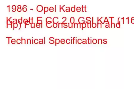 1986 - Opel Kadett
Kadett E CC 2.0 GSI KAT (116 Hp) Fuel Consumption and Technical Specifications