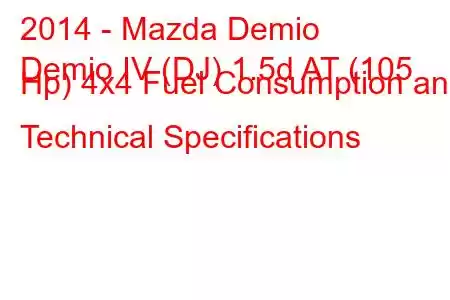 2014 - Mazda Demio
Demio IV (DJ) 1.5d AT (105 Hp) 4x4 Fuel Consumption and Technical Specifications