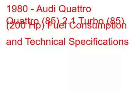 1980 - Audi Quattro
Quattro (85) 2.1 Turbo (85) (200 Hp) Fuel Consumption and Technical Specifications