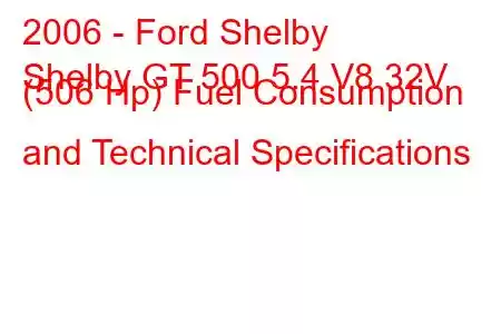 2006 - Ford Shelby
Shelby GT 500 5.4 V8 32V (506 Hp) Fuel Consumption and Technical Specifications