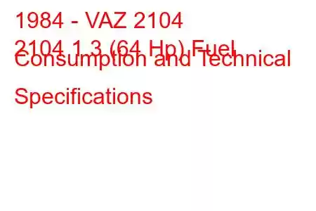 1984 - VAZ 2104
2104 1.3 (64 Hp) Fuel Consumption and Technical Specifications