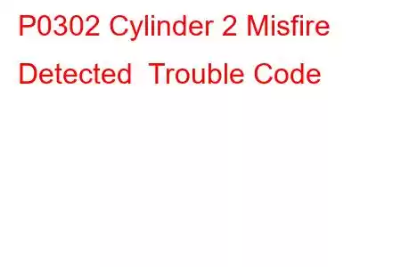 P0302 Cylinder 2 Misfire Detected Trouble Code