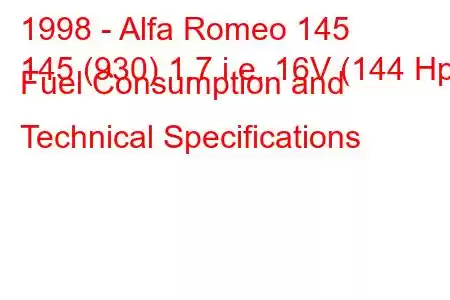 1998 - Alfa Romeo 145
145 (930) 1.7 i.e. 16V (144 Hp) Fuel Consumption and Technical Specifications