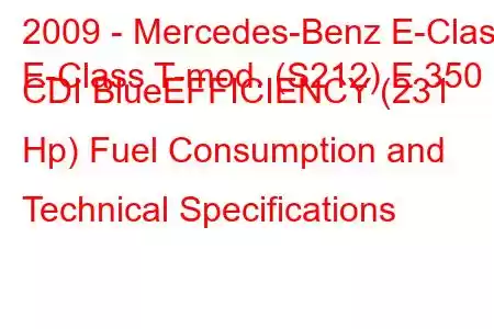 2009 - Mercedes-Benz E-Class
E-Class T-mod. (S212) E 350 CDI BlueEFFICIENCY (231 Hp) Fuel Consumption and Technical Specifications