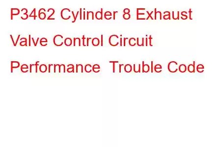 P3462 Cylinder 8 Exhaust Valve Control Circuit Performance Trouble Code