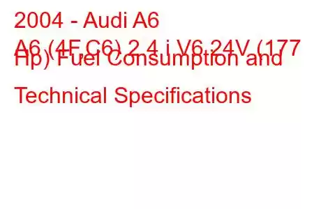 2004 - Audi A6
A6 (4F,C6) 2.4 i V6 24V (177 Hp) Fuel Consumption and Technical Specifications