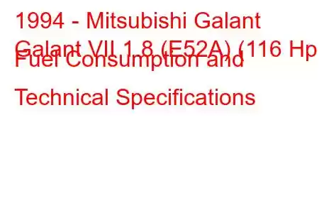 1994 - Mitsubishi Galant
Galant VII 1.8 (E52A) (116 Hp) Fuel Consumption and Technical Specifications