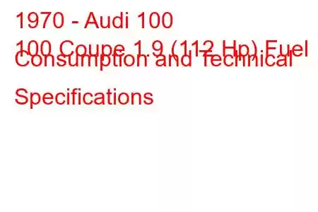 1970 - Audi 100
100 Coupe 1.9 (112 Hp) Fuel Consumption and Technical Specifications