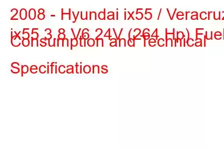 2008 - Hyundai ix55 / Veracruz
ix55 3.8 V6 24V (264 Hp) Fuel Consumption and Technical Specifications