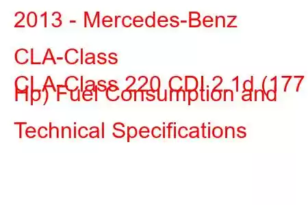 2013 - Mercedes-Benz CLA-Class
CLA-Class 220 CDI 2.1d (177 Hp) Fuel Consumption and Technical Specifications