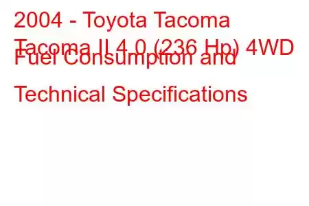 2004 - Toyota Tacoma
Tacoma II 4.0 (236 Hp) 4WD Fuel Consumption and Technical Specifications