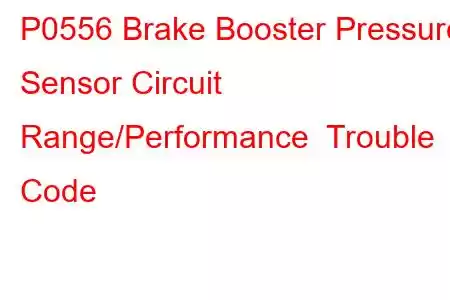 P0556 Brake Booster Pressure Sensor Circuit Range/Performance Trouble Code