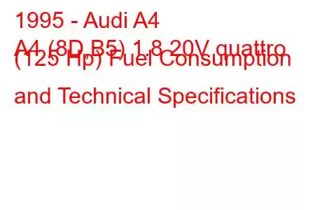 1995 - Audi A4
A4 (8D,B5) 1.8 20V quattro (125 Hp) Fuel Consumption and Technical Specifications