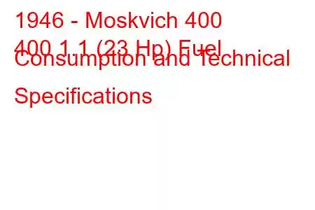 1946 - Moskvich 400
400 1.1 (23 Hp) Fuel Consumption and Technical Specifications