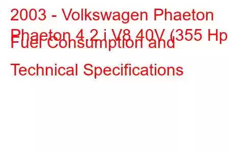 2003 - Volkswagen Phaeton
Phaeton 4.2 i V8 40V (355 Hp) Fuel Consumption and Technical Specifications