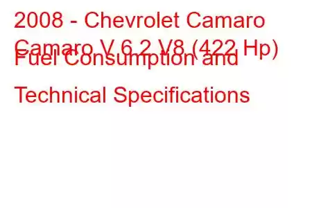 2008 - Chevrolet Camaro
Camaro V 6.2 V8 (422 Hp) Fuel Consumption and Technical Specifications