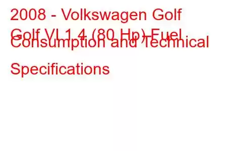 2008 - Volkswagen Golf
Golf VI 1.4 (80 Hp) Fuel Consumption and Technical Specifications