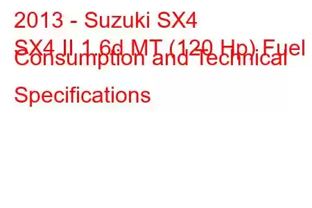 2013 - Suzuki SX4
SX4 II 1.6d MT (120 Hp) Fuel Consumption and Technical Specifications