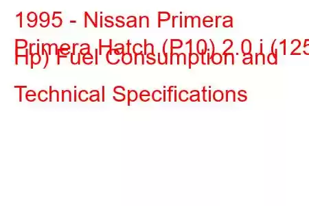 1995 - Nissan Primera
Primera Hatch (P10) 2.0 i (125 Hp) Fuel Consumption and Technical Specifications