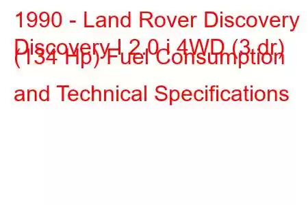 1990 - Land Rover Discovery
Discovery I 2.0 i 4WD (3 dr) (134 Hp) Fuel Consumption and Technical Specifications