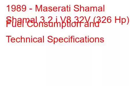 1989 - Maserati Shamal
Shamal 3.2 i V8 32V (326 Hp) Fuel Consumption and Technical Specifications