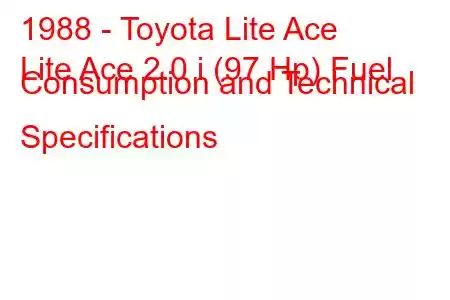 1988 - Toyota Lite Ace
Lite Ace 2.0 i (97 Hp) Fuel Consumption and Technical Specifications