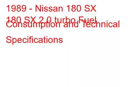 1989 - Nissan 180 SX
180 SX 2.0 turbo Fuel Consumption and Technical Specifications