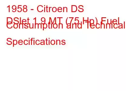 1958 - Citroen DS
DSlet 1.9 MT (75 Hp) Fuel Consumption and Technical Specifications