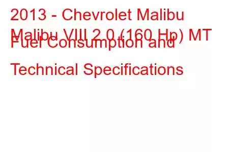 2013 - Chevrolet Malibu
Malibu VIII 2.0 (160 Hp) MT Fuel Consumption and Technical Specifications