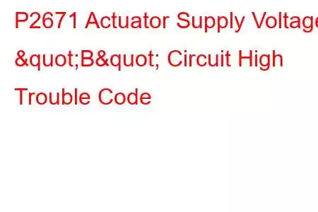 P2671 Actuator Supply Voltage "B" Circuit High Trouble Code