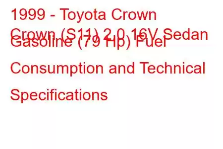 1999 - Toyota Crown
Crown (S11) 2.0 16V Sedan Gasoline (79 Hp) Fuel Consumption and Technical Specifications