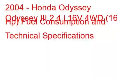 2004 - Honda Odyssey
Odyssey III 2.4 i 16V 4WD (160 Hp) Fuel Consumption and Technical Specifications