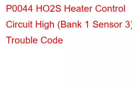 P0044 HO2S Heater Control Circuit High (Bank 1 Sensor 3) Trouble Code