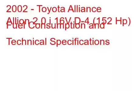 2002 - Toyota Alliance
Allion 2.0 i 16V D-4 (152 Hp) Fuel Consumption and Technical Specifications