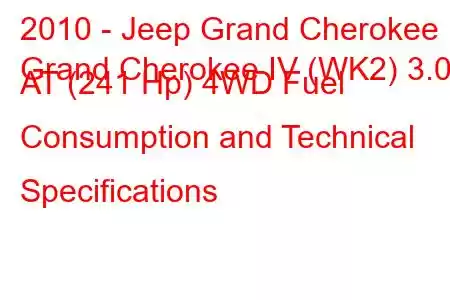 2010 - Jeep Grand Cherokee
Grand Cherokee IV (WK2) 3.0d AT (241 Hp) 4WD Fuel Consumption and Technical Specifications